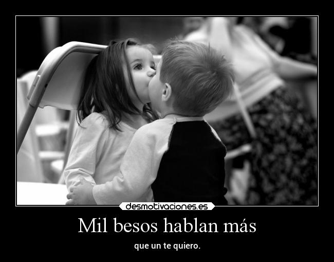 Mil besos hablan más - que un te quiero.