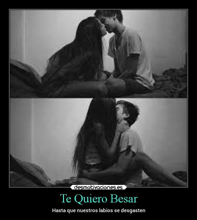 Te Quiero Besar - Hasta que nuestros labios se desgasten