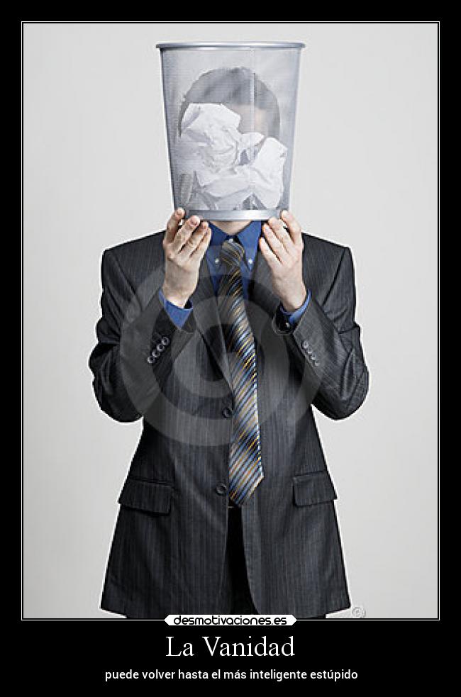 La Vanidad - puede volver hasta el más inteligente estúpido