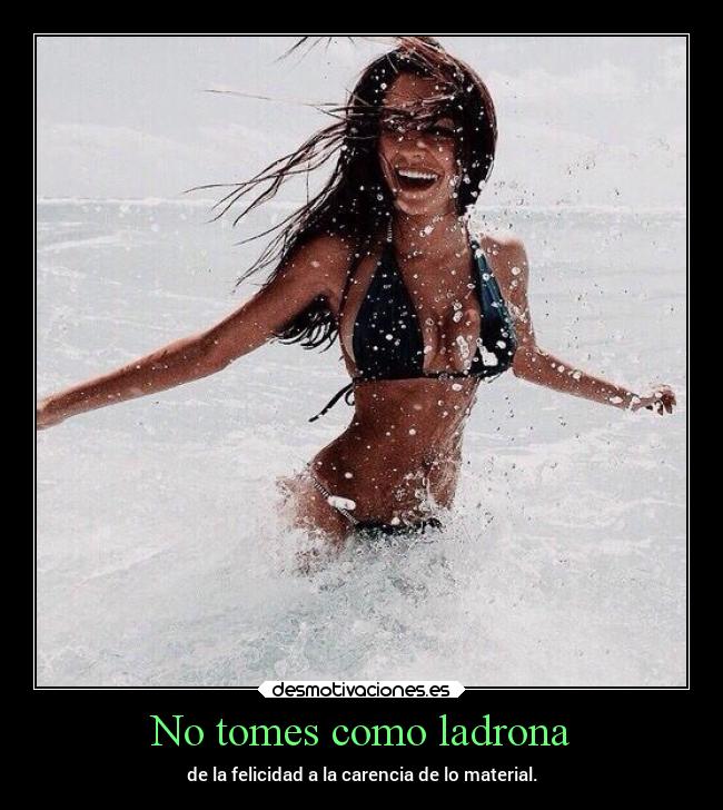 No tomes como ladrona - de la felicidad a la carencia de lo material.