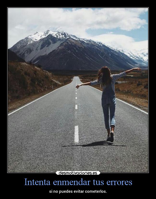 Intenta enmendar tus errores - si no puedes evitar cometerlos.
