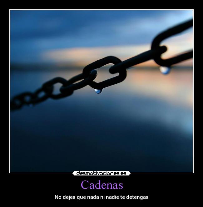 Cadenas - No dejes que nada ni nadie te detengas