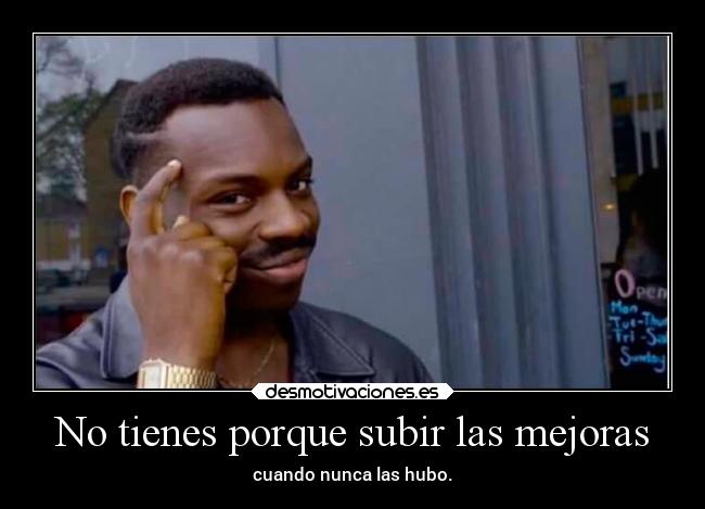 No tienes porque subir las mejoras - cuando nunca las hubo.