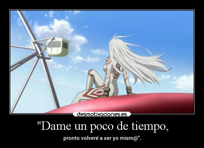 Dame un poco de tiempo, - pronto volveré a ser yo mism@.