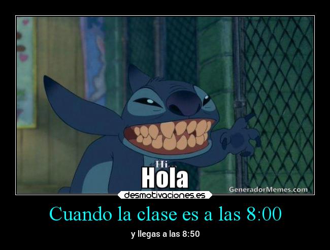 Cuando la clase es a las 8:00 - y llegas a las 8:50
