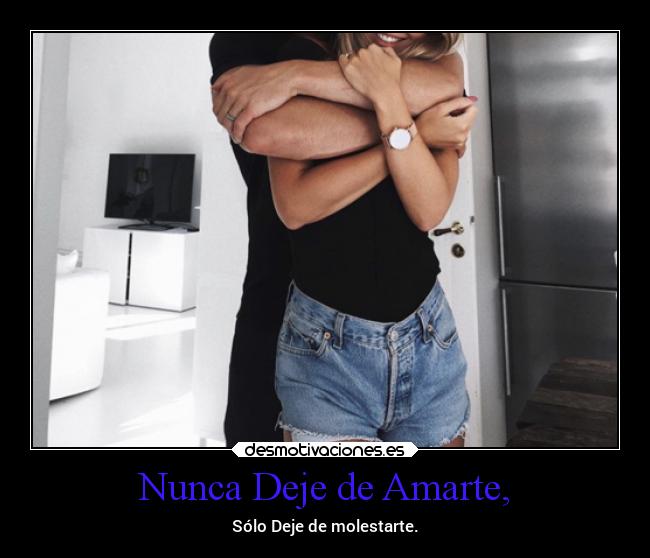 Nunca Deje de Amarte, - Sólo Deje de molestarte.