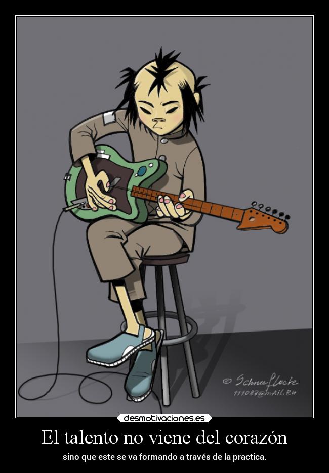 El talento no viene del corazón - sino que este se va formando a través de la practica.
