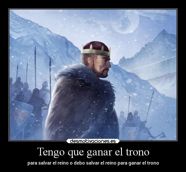 Tengo que ganar el trono - para salvar el reino o debo salvar el reino para ganar el trono
