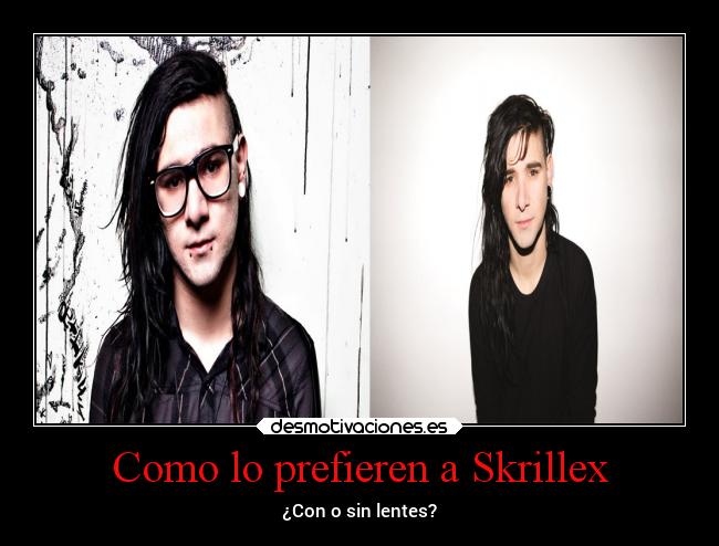 Como lo prefieren a Skrillex - ¿Con o sin lentes?