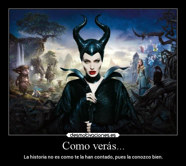 Como verás... - La historia no es como te la han contado, pues la conozco bien.