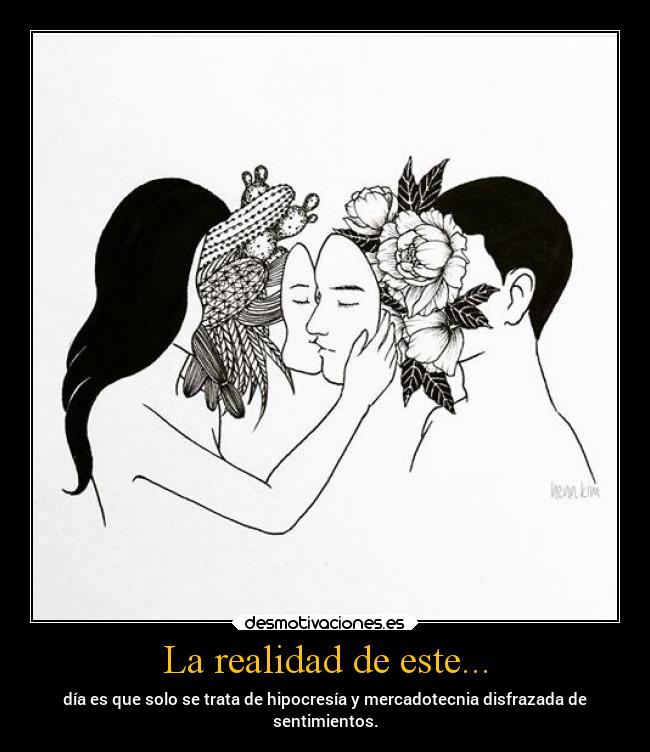 La realidad de este... - día es que solo se trata de hipocresía y mercadotecnia disfrazada de
sentimientos.