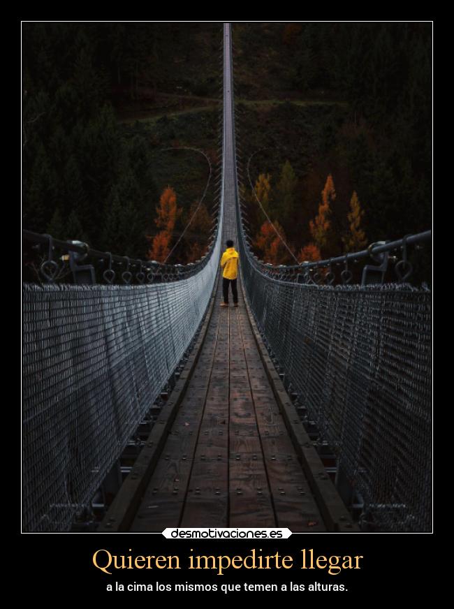 Quieren impedirte llegar - a la cima los mismos que temen a las alturas.