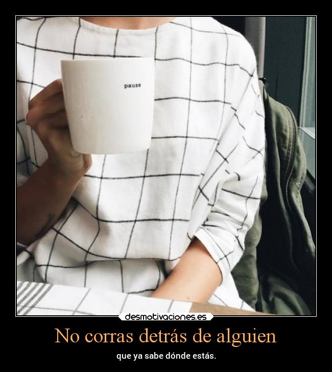 No corras detrás de alguien -