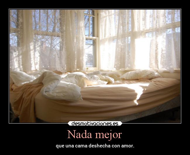 Nada mejor - que una cama deshecha con amor.