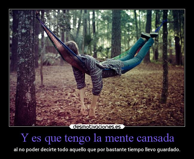 Y es que tengo la mente cansada -