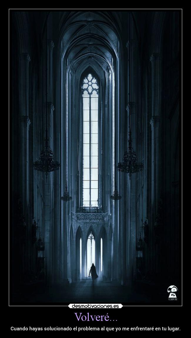 Volveré... - Cuando hayas solucionado el problema al que yo me enfrentaré en tu lugar.