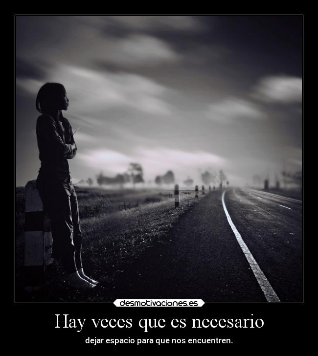 Hay veces que es necesario - dejar espacio para que nos encuentren.