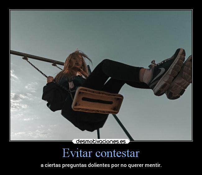 Evitar contestar - a ciertas preguntas dolientes por no querer mentir.