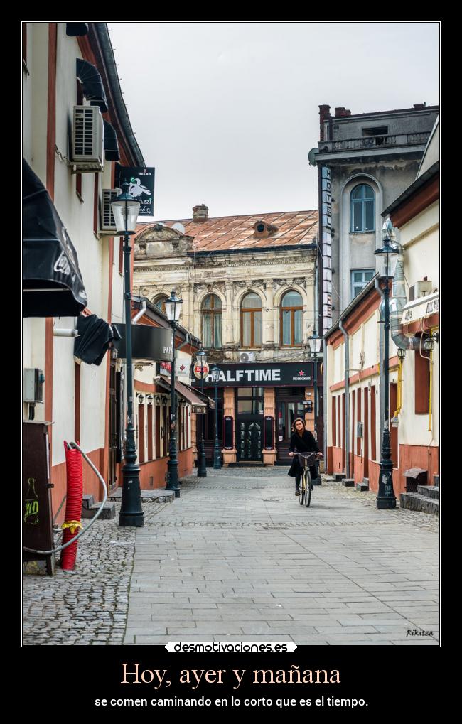 Hoy, ayer y mañana - se comen caminando en lo corto que es el tiempo.
