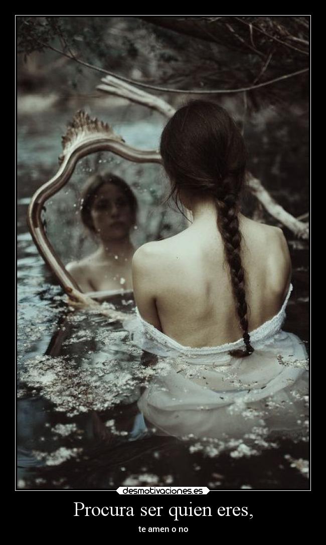 Procura ser quien eres, - te amen o no
