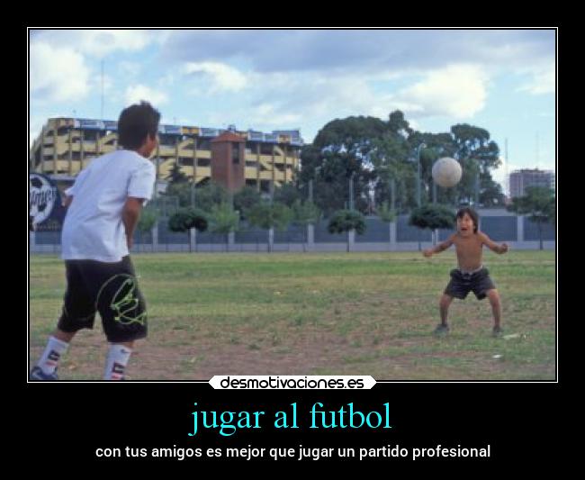 jugar al futbol - con tus amigos es mejor que jugar un partido profesional