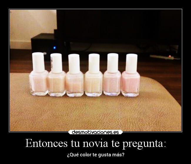Entonces tu novia te pregunta: - ¿Qué color te gusta más?