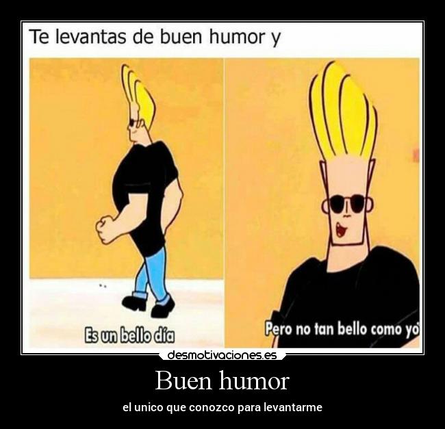 Buen humor - el unico que conozco para levantarme