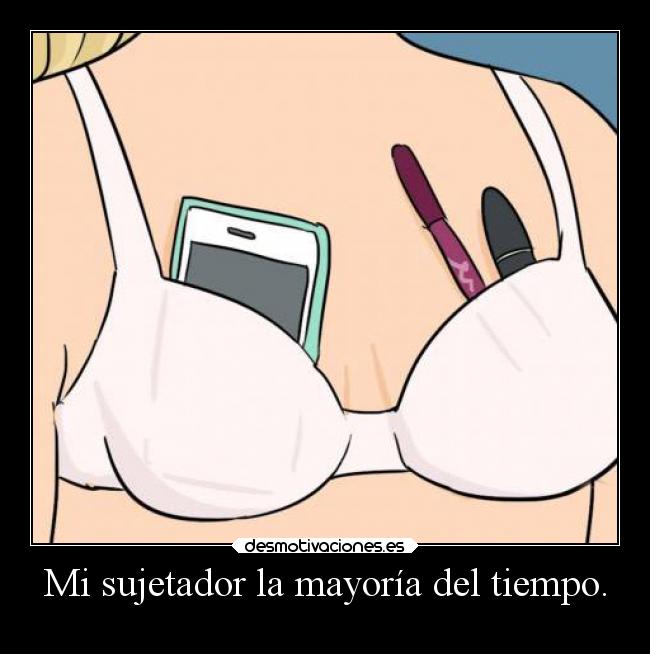 Mi sujetador la mayoría del tiempo. -