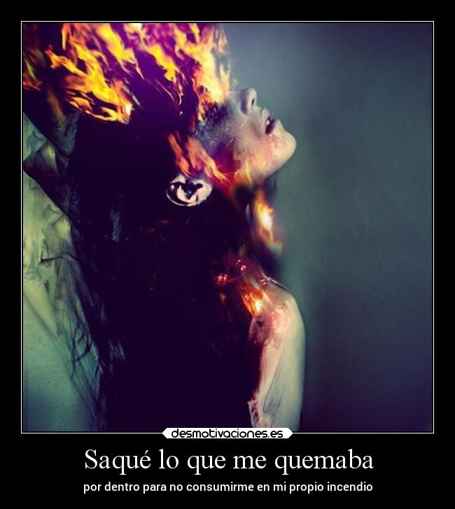 Saqué lo que me quemaba -