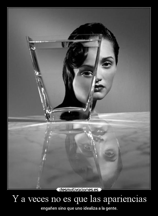 Y a veces no es que las apariencias - engañen sino que uno idealiza a la gente.