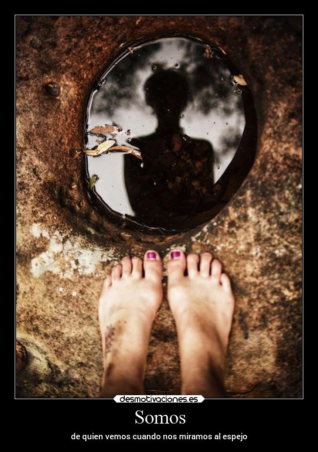Somos - de quien vemos cuando nos miramos al espejo