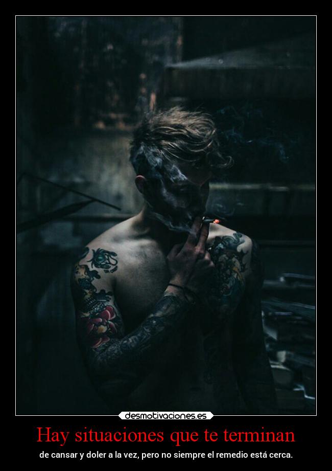 Hay situaciones que te terminan - de cansar y doler a la vez, pero no siempre el remedio está cerca.