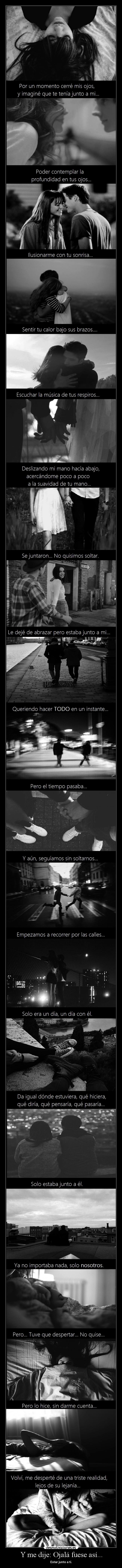 Y me dije: Ojalá fuese así... - Estar junto a ti.