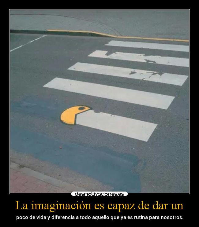 La imaginación es capaz de dar un - 