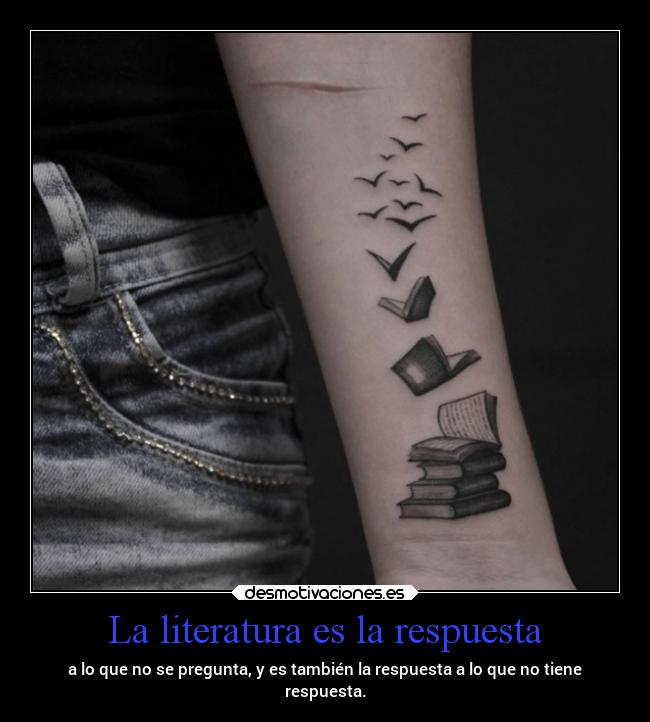 La literatura es la respuesta - a lo que no se pregunta, y es también la respuesta a lo que no tiene
respuesta.