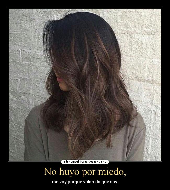 No huyo por miedo, - me voy porque valoro lo que soy.