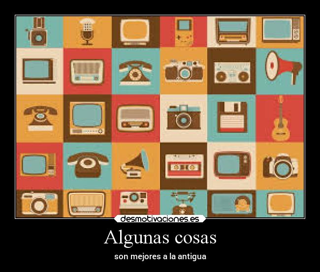 Algunas cosas - son mejores a la antigua