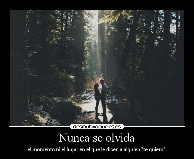 Nunca se olvida - el momento ni el lugar en el que le dices a alguien te quiero.