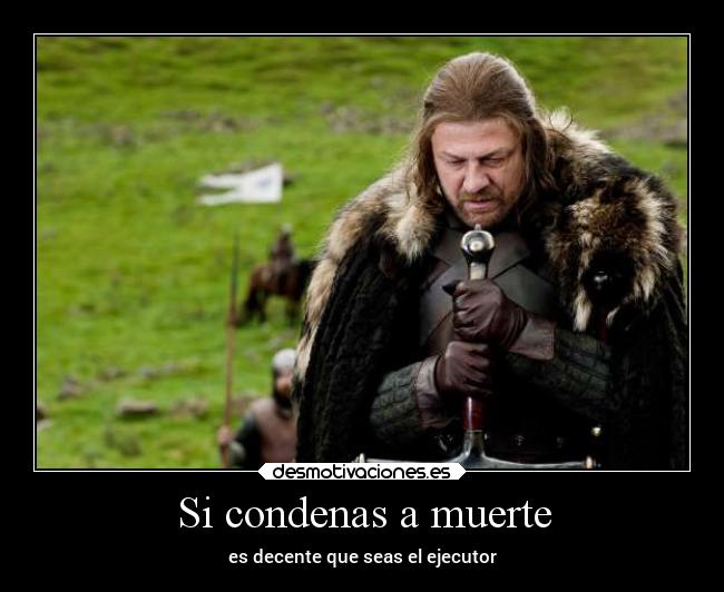 Si condenas a muerte - es decente que seas el ejecutor