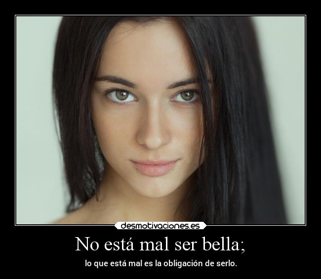 No está mal ser bella; -