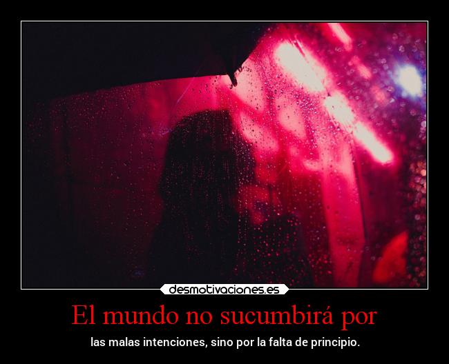 El mundo no sucumbirá por -