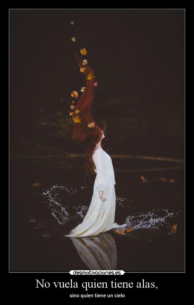No vuela quien tiene alas, -