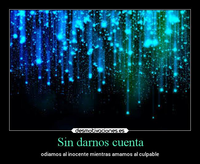 Sin darnos cuenta - odiamos al inocente mientras amamos al culpable