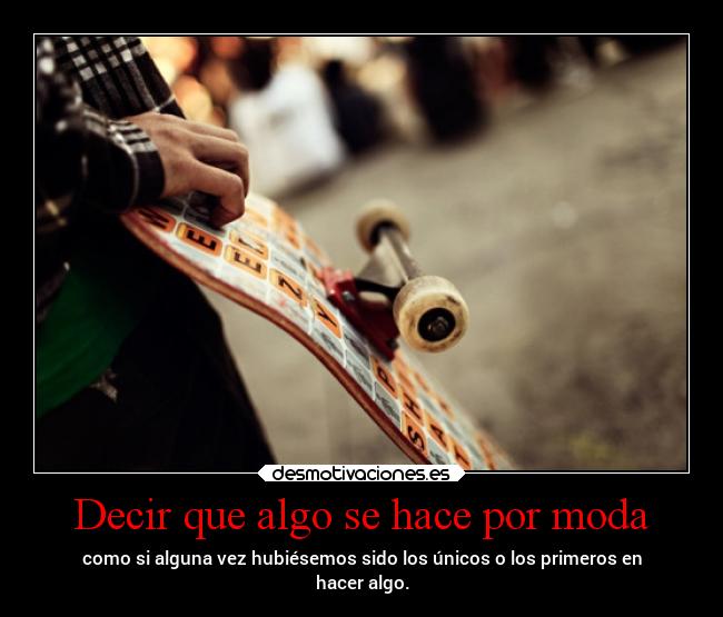 Decir que algo se hace por moda -