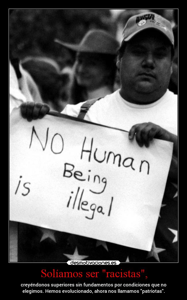 Solíamos ser racistas, -