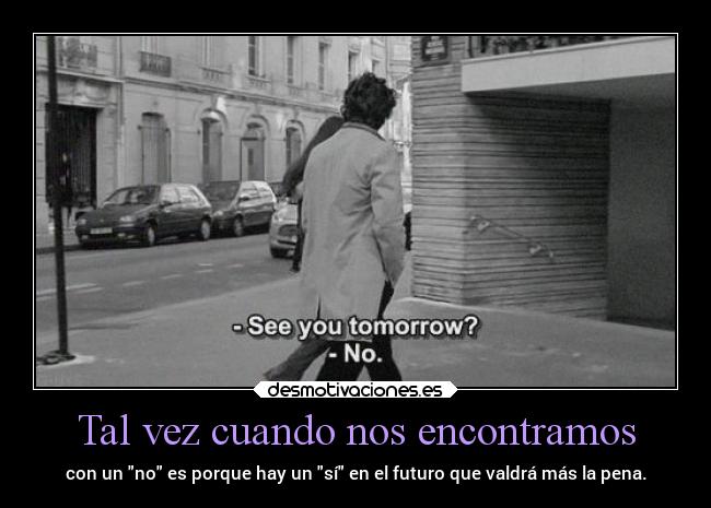 Tal vez cuando nos encontramos - con un no es porque hay un sí en el futuro que valdrá más la pena.