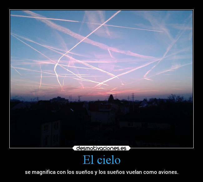 El cielo - se magnifica con los sueños y los sueños vuelan como aviones.