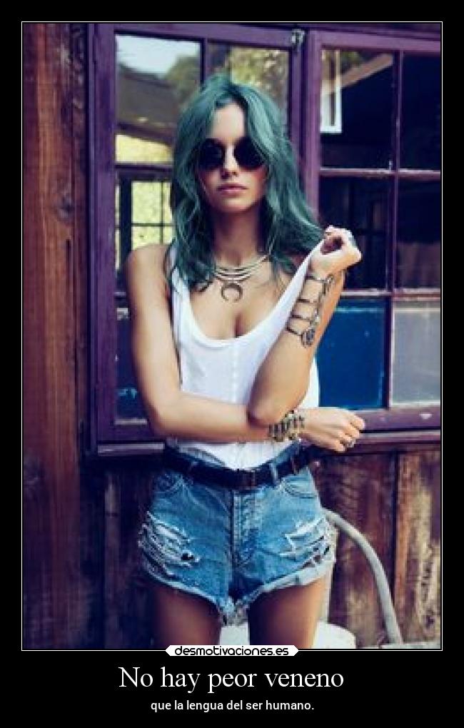 No hay peor veneno - que la lengua del ser humano.