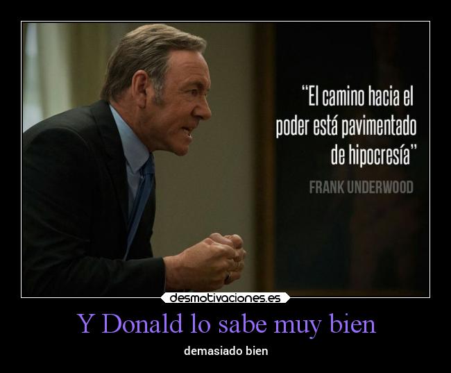 Y Donald lo sabe muy bien - demasiado bien