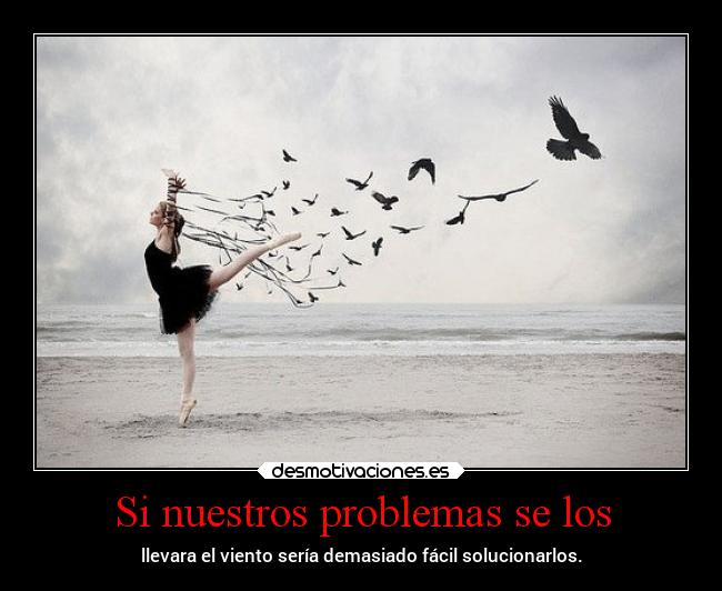 Si nuestros problemas se los -